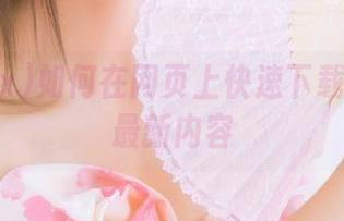 如何在网页上快速下载718.sx最新内容