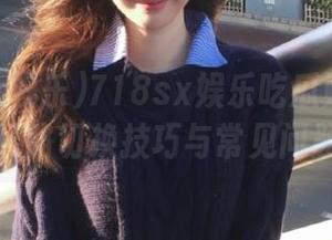 718sx娱乐吃瓜贴吧网站线路切换技巧与常见问题