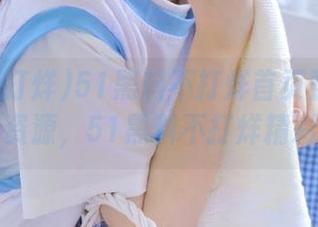 51黑料不打烊首页整合全网线路资源，51黑料不打烊精彩继续